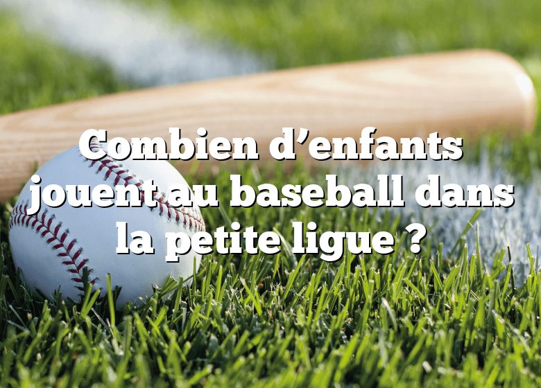 Combien d’enfants jouent au baseball dans la petite ligue ?